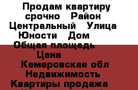 Продам квартиру срочно › Район ­ Центральный › Улица ­ Юности › Дом ­ 14 › Общая площадь ­ 65 › Цена ­ 1 750 - Кемеровская обл. Недвижимость » Квартиры продажа   . Кемеровская обл.